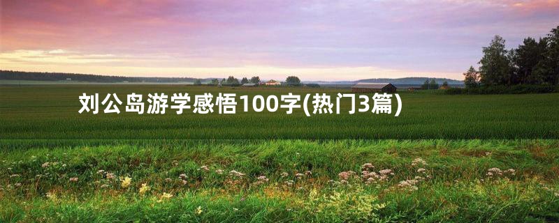 刘公岛游学感悟100字(热门3篇)